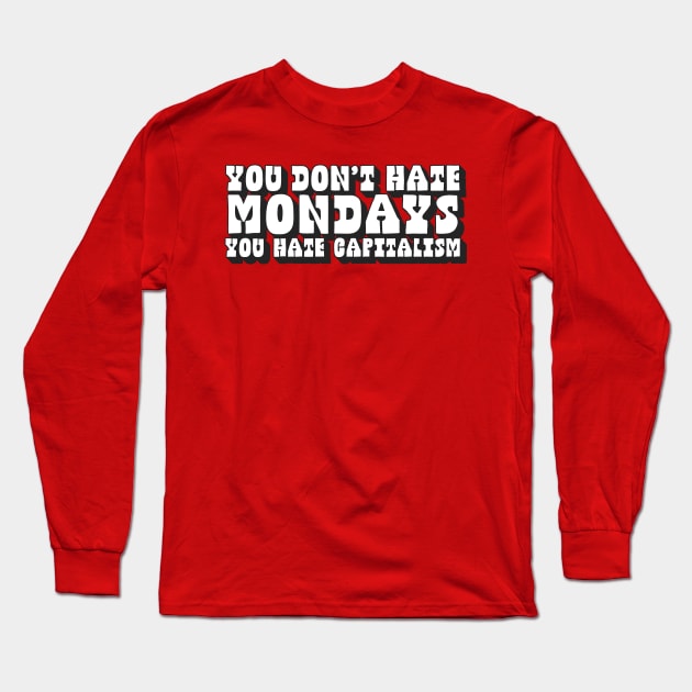 You Don't Hate Mondays, You Hate Capitalism Long Sleeve T-Shirt by DankFutura